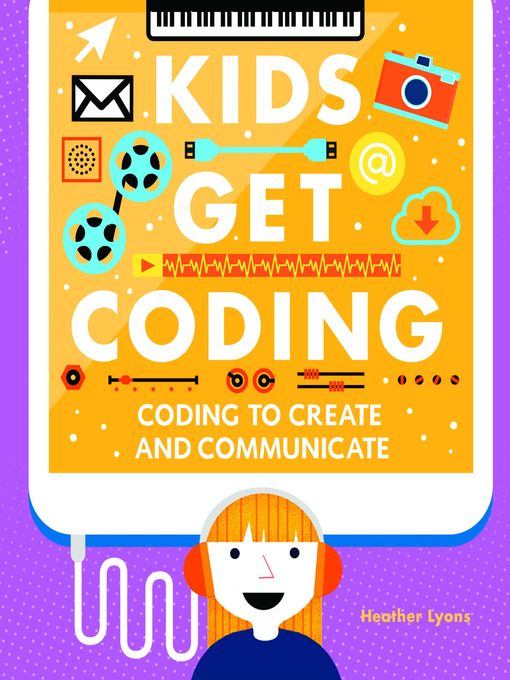 Title details for Coding to Create and Communicate by Heather Lyons - Available